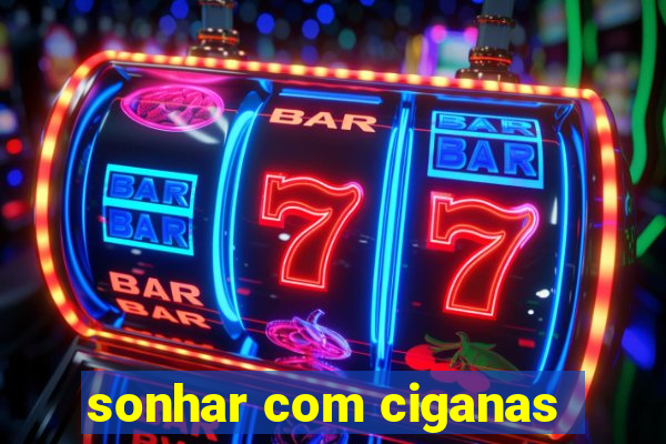 sonhar com ciganas